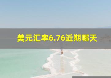 美元汇率6.76近期哪天