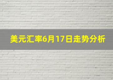 美元汇率6月17日走势分析