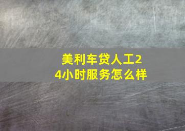 美利车贷人工24小时服务怎么样