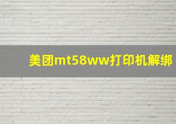 美团mt58ww打印机解绑