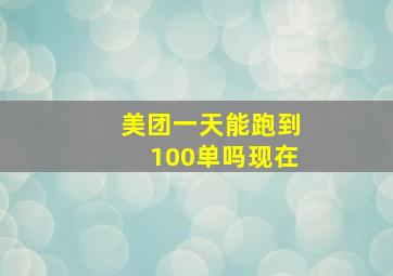 美团一天能跑到100单吗现在