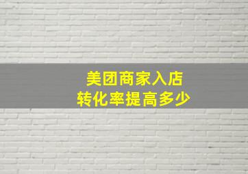 美团商家入店转化率提高多少