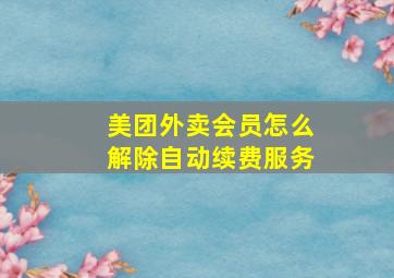 美团外卖会员怎么解除自动续费服务