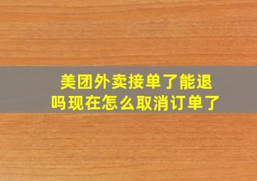 美团外卖接单了能退吗现在怎么取消订单了