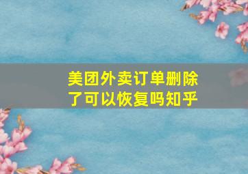 美团外卖订单删除了可以恢复吗知乎