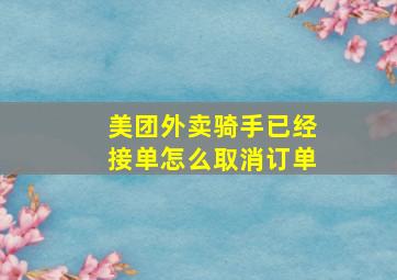 美团外卖骑手已经接单怎么取消订单