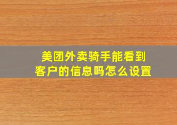 美团外卖骑手能看到客户的信息吗怎么设置