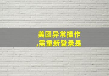 美团异常操作,需重新登录是