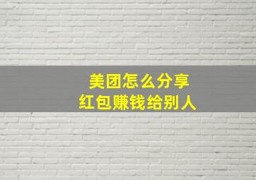 美团怎么分享红包赚钱给别人