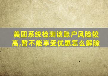 美团系统检测该账户风险较高,暂不能享受优惠怎么解除