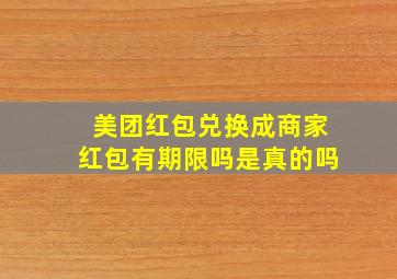 美团红包兑换成商家红包有期限吗是真的吗