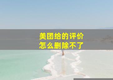 美团给的评价怎么删除不了