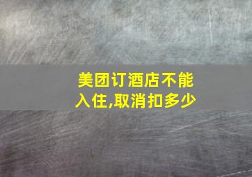 美团订酒店不能入住,取消扣多少