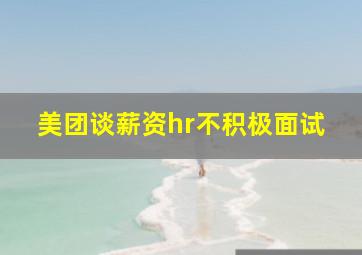 美团谈薪资hr不积极面试