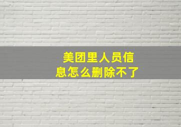 美团里人员信息怎么删除不了