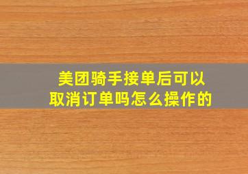 美团骑手接单后可以取消订单吗怎么操作的