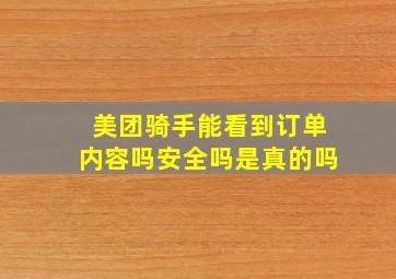 美团骑手能看到订单内容吗安全吗是真的吗