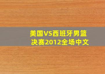 美国VS西班牙男篮决赛2012全场中文