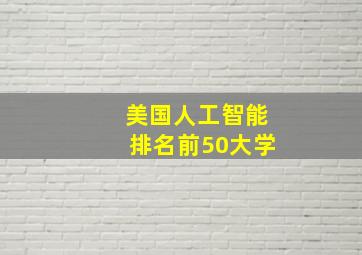 美国人工智能排名前50大学