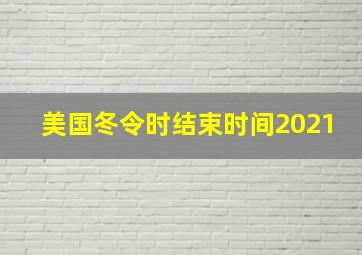 美国冬令时结束时间2021