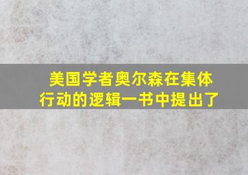 美国学者奥尔森在集体行动的逻辑一书中提出了