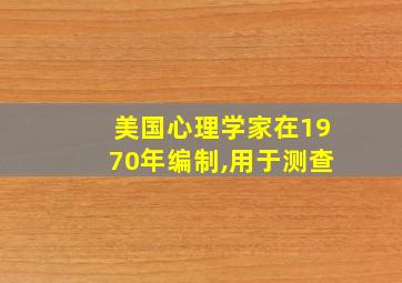 美国心理学家在1970年编制,用于测查