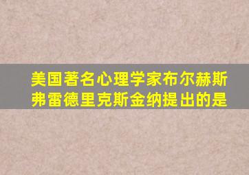 美国著名心理学家布尔赫斯弗雷德里克斯金纳提出的是