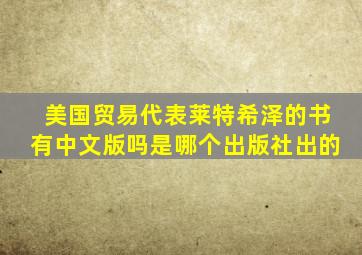 美国贸易代表莱特希泽的书有中文版吗是哪个出版社出的