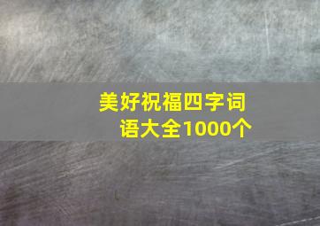 美好祝福四字词语大全1000个