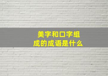 美字和口字组成的成语是什么