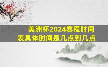 美洲杯2024赛程时间表具体时间是几点到几点