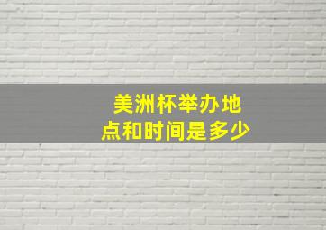 美洲杯举办地点和时间是多少