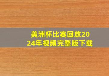 美洲杯比赛回放2024年视频完整版下载