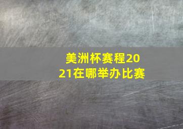 美洲杯赛程2021在哪举办比赛