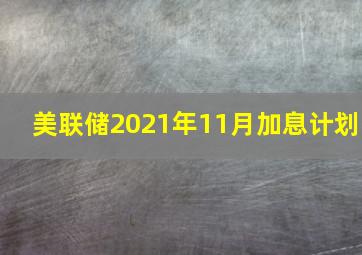 美联储2021年11月加息计划