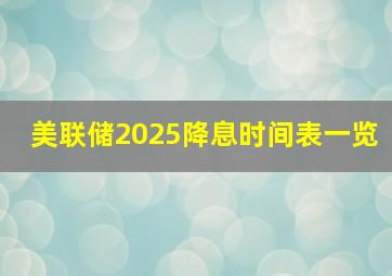 美联储2025降息时间表一览