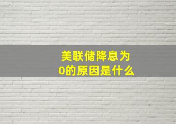 美联储降息为0的原因是什么