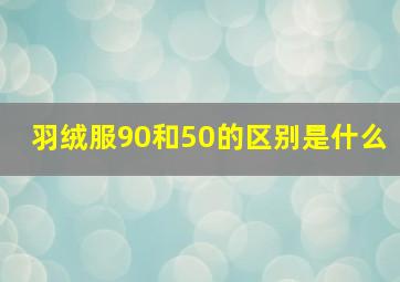 羽绒服90和50的区别是什么