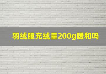 羽绒服充绒量200g暖和吗