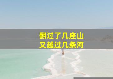 翻过了几座山又越过几条河