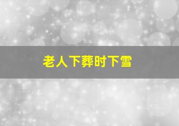 老人下葬时下雪