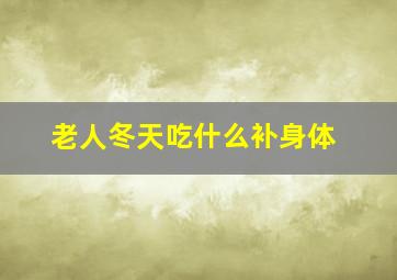 老人冬天吃什么补身体