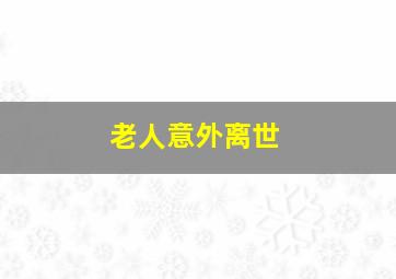 老人意外离世