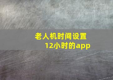 老人机时间设置12小时的app