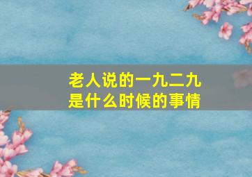 老人说的一九二九是什么时候的事情