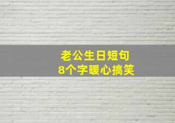 老公生日短句8个字暖心搞笑