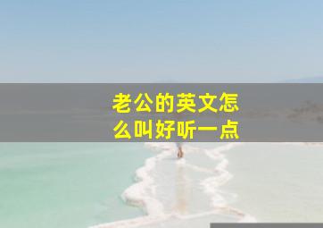 老公的英文怎么叫好听一点