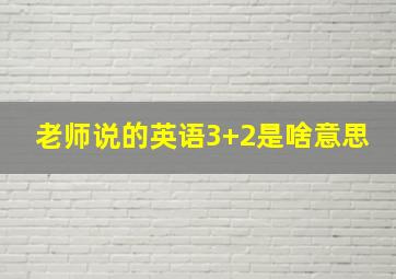 老师说的英语3+2是啥意思