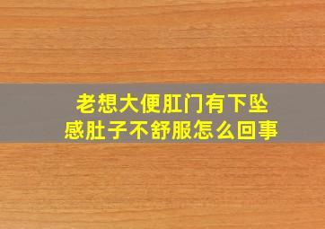 老想大便肛门有下坠感肚子不舒服怎么回事