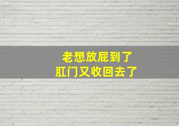 老想放屁到了肛门又收回去了